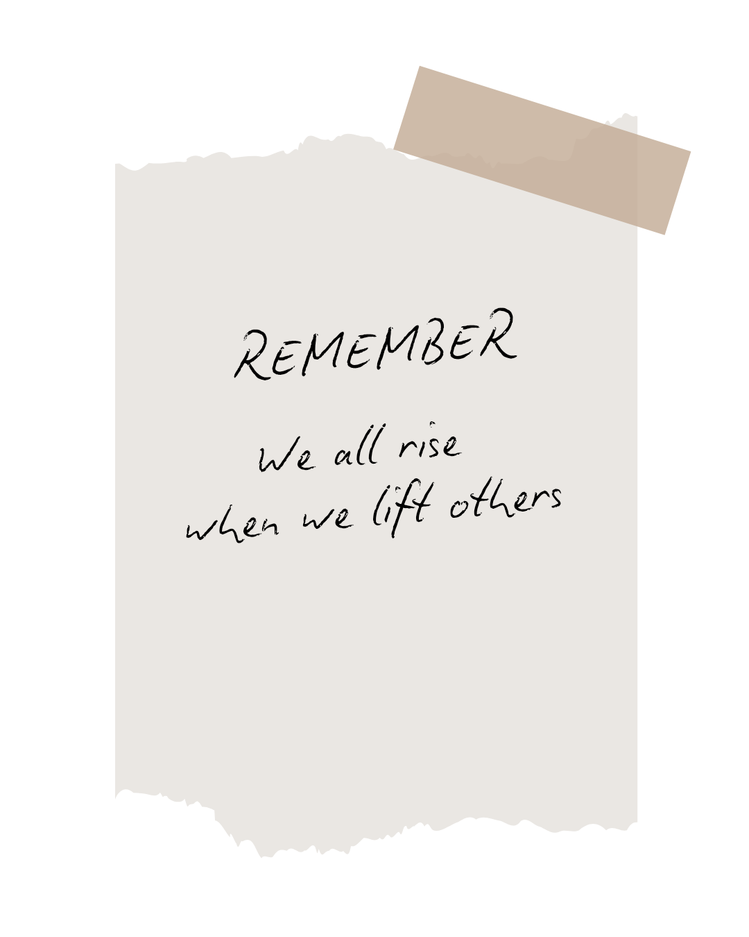 Remember — we all rise when we lift others