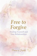 Free to Forgive: Healing Yourself and Your Relationships